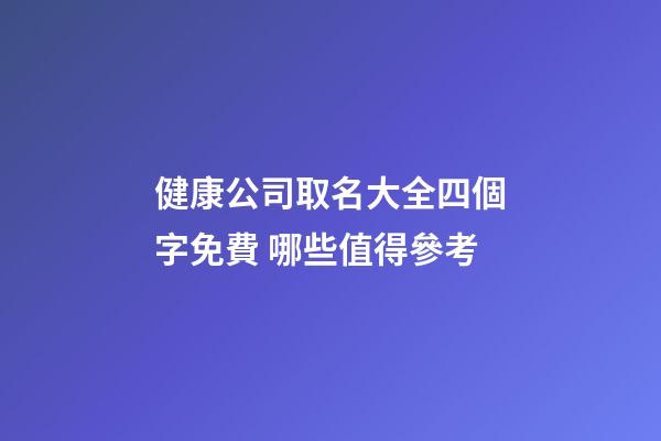 健康公司取名大全四個字免費 哪些值得參考-第1張-公司起名-玄機派